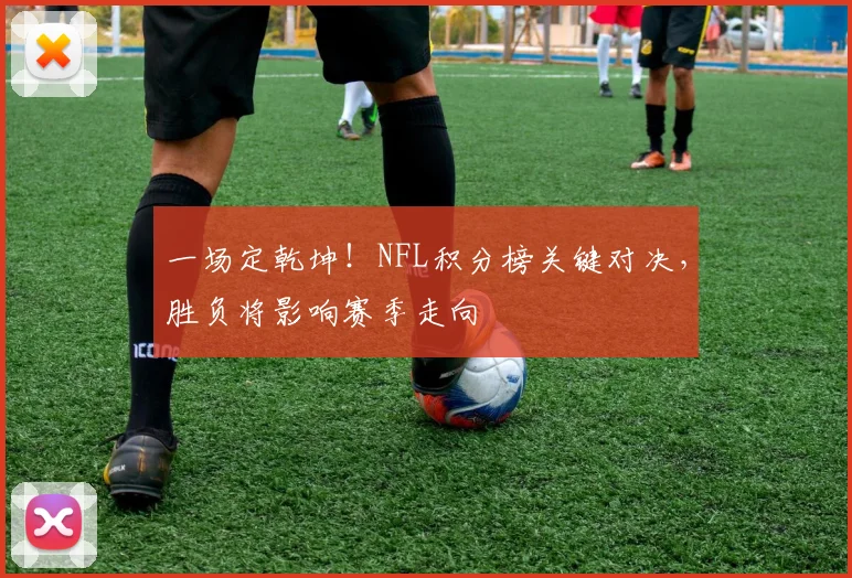 一场定乾坤!NFL积分榜关键对决,胜负将影响赛季走向