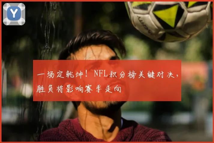 一场定乾坤!NFL积分榜关键对决,胜负将影响赛季走向